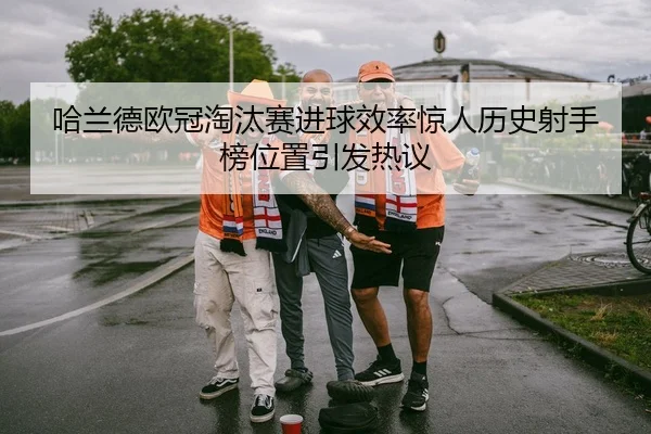 哈兰德欧冠淘汰赛进球效率惊人历史射手榜位置引发热议