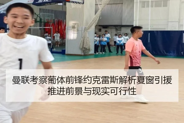 曼联考察葡体前锋约克雷斯解析夏窗引援推进前景与现实可行性